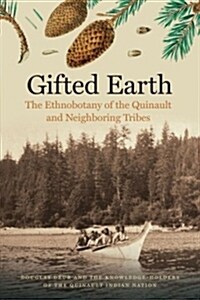 Gifted Earth: The Ethnobotany of the Quinault and Neighboring Tribes (Paperback)