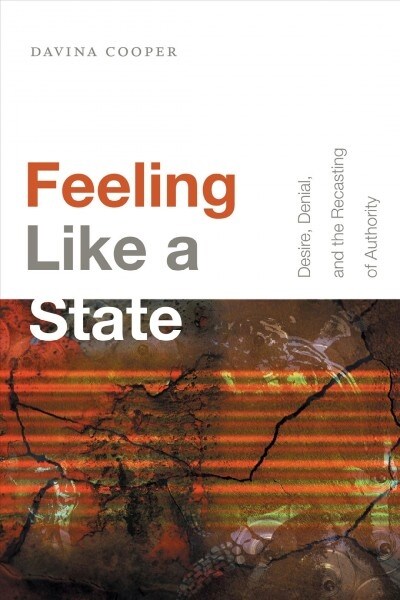 Feeling Like a State: Desire, Denial, and the Recasting of Authority (Hardcover)