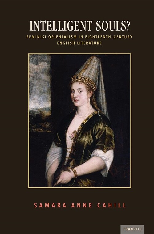 Intelligent Souls?: Feminist Orientalism in Eighteenth-Century English Literature (Hardcover, None)