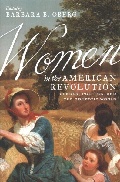 Women in the American Revolution: Gender, Politics, and the Domestic World (Hardcover)