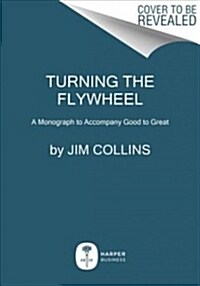 Turning the Flywheel: A Monograph to Accompany Good to Great (Paperback)