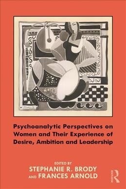 Psychoanalytic Perspectives on Women and Their Experience of Desire, Ambition and Leadership (Paperback)