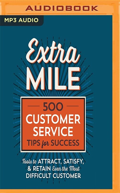 Extra Mile: 500 Customer Service Tips for Success: Tools to Attract, Satisfy, & Retain Even the Most Difficult Customer (MP3 CD)