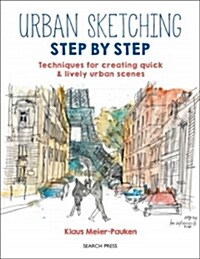 Urban Sketching Step by Step : Techniques for Creating Quick & Lively Urban Scenes (Paperback)