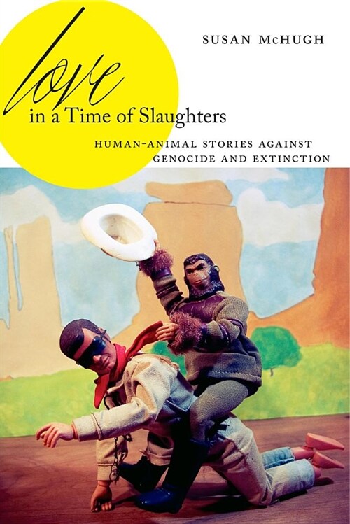 Love in a Time of Slaughters: Human-Animal Stories Against Genocide and Extinction (Paperback)