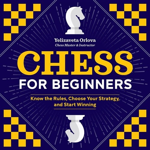 Chess for Beginners: Know the Rules, Choose Your Strategy, and Start Winning (Paperback)