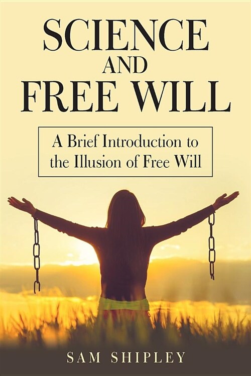 Science and Free Will: A Brief Introduction to the Illusion of Free Will (Paperback)