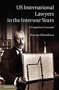 US International Lawyers in the Interwar Years : A Forgotten Crusade (Hardcover)