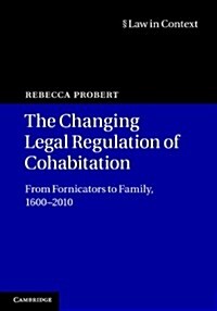 The Changing Legal Regulation of Cohabitation : From Fornicators to Family, 1600–2010 (Hardcover)