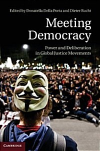 Meeting Democracy : Power and Deliberation in Global Justice Movements (Hardcover)