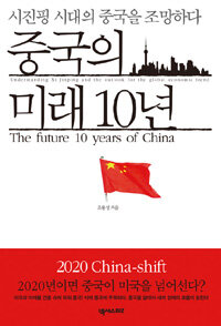 중국의 미래 10년 :시진핑 시대의 중국을 조망하다 =(The) future 10 years of China : understanding Xi Jinping and the outlook for the global economic trend 