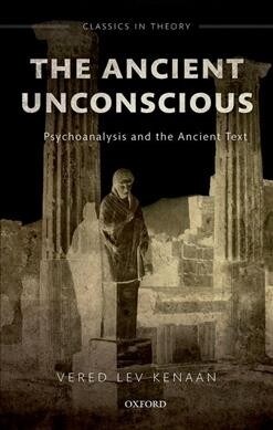 The Ancient Unconscious : Psychoanalysis and the Ancient Text (Hardcover)