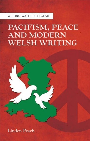 Pacifism, Peace and Modern Welsh Writing (Hardcover)