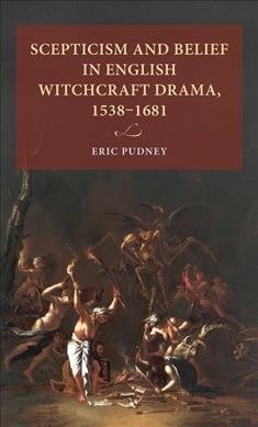 Scepticism and Belief in English Witchcraft Drama, 1538-1681 (Hardcover)