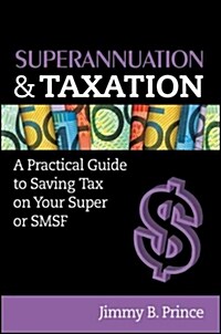 Superannuation and Taxation: A Practical Guide to Saving Money on Your Super or Smsf (Paperback)