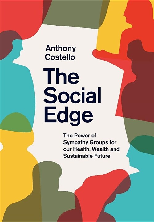 The Social Edge : The Power of Sympathy Groups for Our Health, Wealth and Sustainable Future (Hardcover)