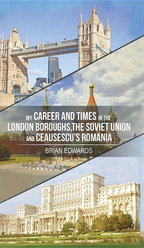 My Career and Times in the London Boroughs, the Soviet Union and Ceausescus Romania (Hardcover)