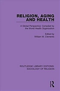 Religion, Aging and Health : A Global Perspective: Compiled by the World Health Organization (Hardcover)