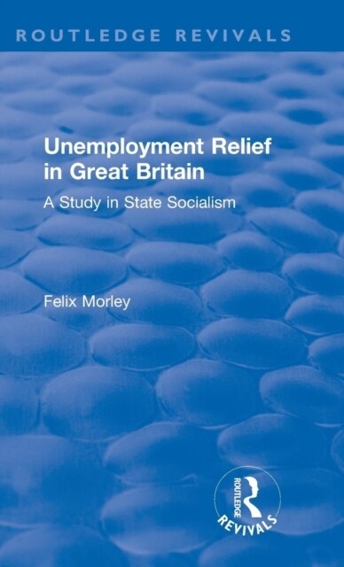 Unemployment Relief in Great Britain : A Study in State Socialism (Hardcover)