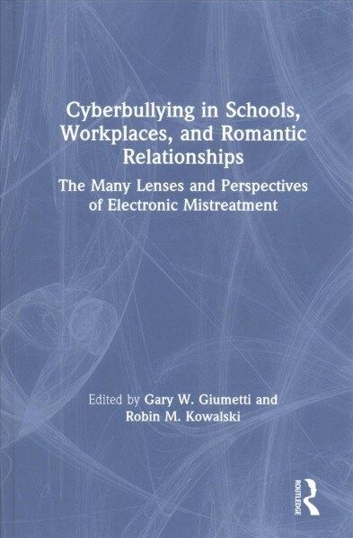 Cyberbullying in Schools, Workplaces, and Romantic Relationships : The Many Lenses and Perspectives of Electronic Mistreatment (Hardcover)
