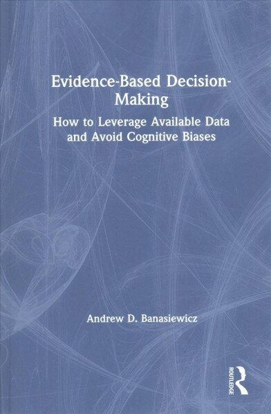 Evidence-Based Decision-Making : How to Leverage Available Data and Avoid Cognitive Biases (Hardcover)