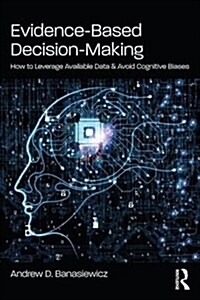 Evidence-Based Decision-Making : How to Leverage Available Data and Avoid Cognitive Biases (Paperback)