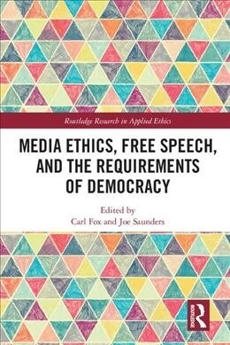 Media Ethics, Free Speech, and the Requirements of Democracy (Hardcover, 1)