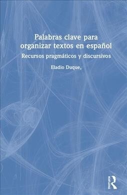 Palabras clave para organizar textos en espanol : Recursos pragmaticos y discursivos (Hardcover)