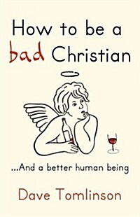 How to be a Bad Christian : .. and a Better Human Being (Hardcover)