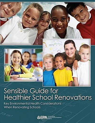 Sensible Guide for Healthier School Renovations: Key Environmental Health Considerations When Renovating Schools (Paperback)