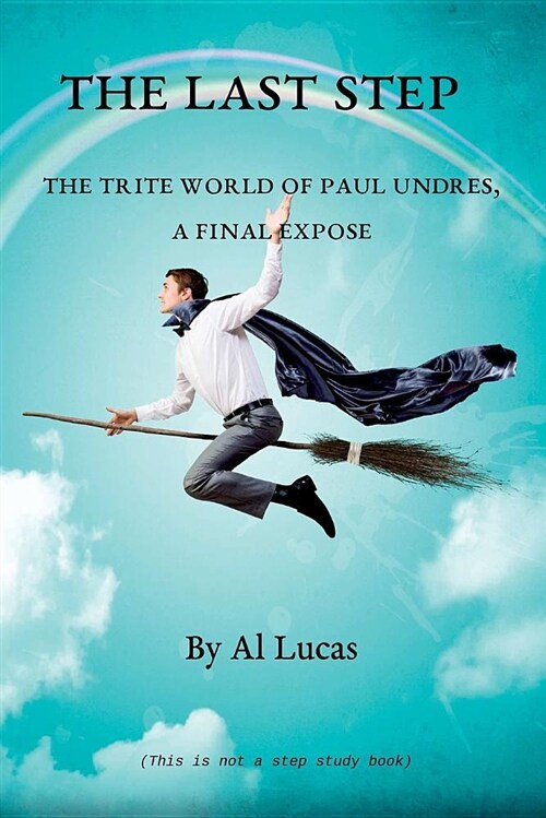 The Last Step - The Trite World of Paul Undres - A Final Expose (Paperback)