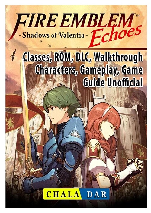 Fire Emblem Echoes Shadows of Valentia, Classes, Rom, DLC, Walkthrough, Characters, Gameplay, Game Guide Unofficial (Paperback)