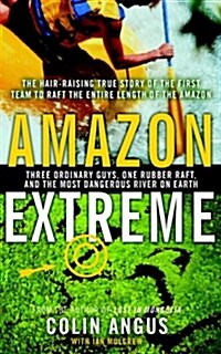 Amazon Extreme: Three Ordinary Guys, One Rubber Raft, and the Most Dangerous River on Earth (Paperback)