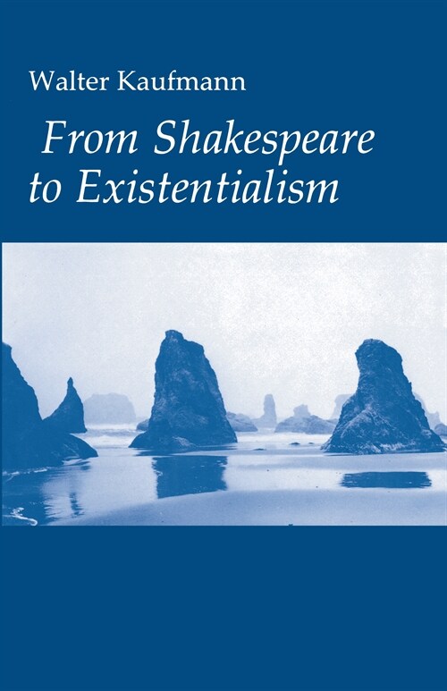 From Shakespeare to Existentialism: Essays on Shakespeare and Goethe; Hegel and Kierkegaard; Nietzsche, Rilke and Freud; Jaspers, Heidegger, and Toynb (Hardcover)