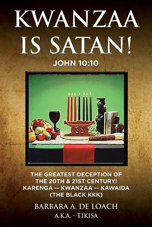 Kwanzaa Is Satan! John 10: 10 the Greatest Deception of the 20th & 21st Century! Karenga - Kwanzaa - Kawaida (the Black Kkk) (Paperback)