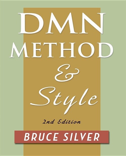 Dmn Method and Style. 2nd Edition: A Business Pracitioners Guide to Decision Modeling (Paperback)