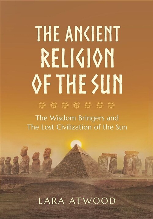 The Ancient Religion of the Sun: The Wisdom Bringers and the Lost Civilization of the Sun (Paperback)