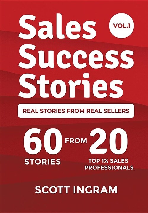 Sales Success Stories: 60 Stories from 20 Top 1% Sales Professionals (Hardcover)