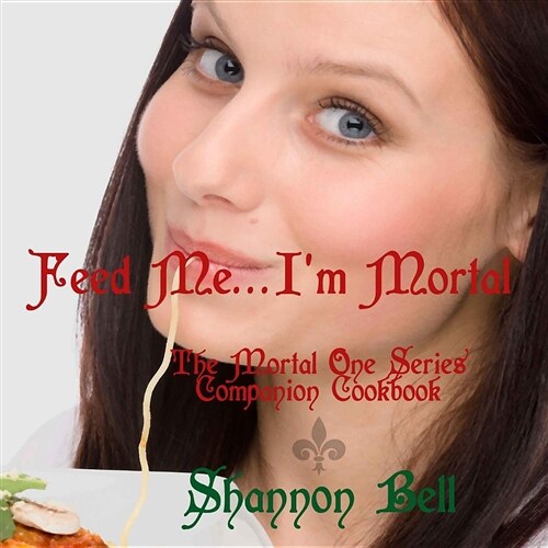 Im Mortal...Feed Me!: The Mortal One Series Companion Cookbook (Paperback)