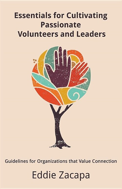 Essentials for Cultivating Passionate Volunteers and Leaders: Guidelines for Organizations That Value Connection (Paperback)
