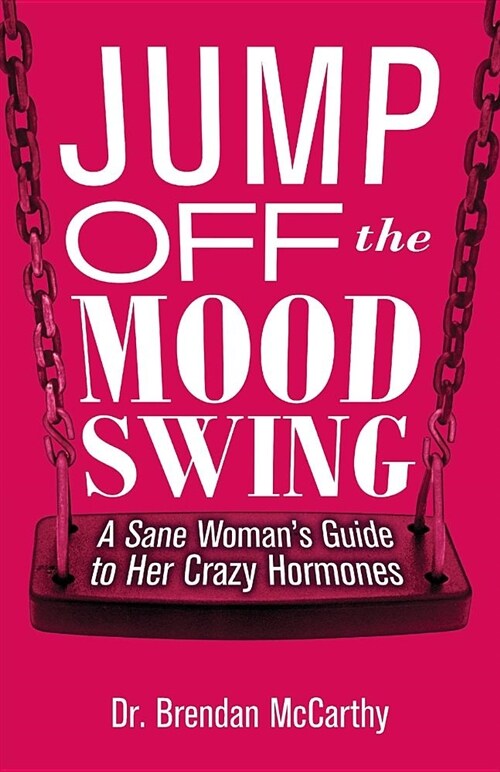 Jump Off the Mood Swing: A Sane Womans Guide to Her Crazy Hormones (Paperback)