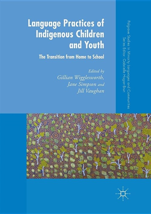 Language Practices of Indigenous Children and Youth : The Transition from Home to School (Paperback, Softcover reprint of the original 1st ed. 2018)