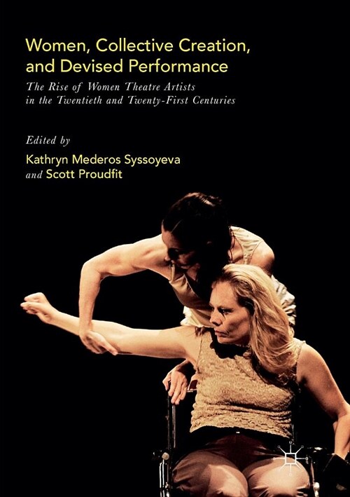 Women, Collective Creation, and Devised Performance : The Rise of Women Theatre Artists in the Twentieth and Twenty-First Centuries (Paperback, Softcover reprint of the original 1st ed. 2016)