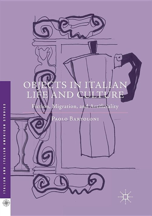 Objects in Italian Life and Culture: Fiction, Migration, and Artificiality (Paperback)