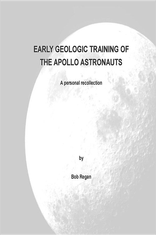 Early Geologic Training of the Apollo Astronauts: A Peronal Recollection (Paperback)