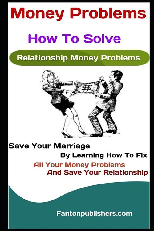 Money Problems: How to Solve Relationship Money Problems: Save Your Marriage by Learning How to Fix All Your Money Problems and Save Y (Paperback)