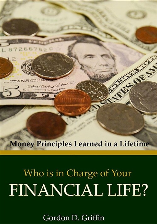 Who Is in Charge of Your Financial Life: Money Principles Learned in a Lifetime (Paperback)