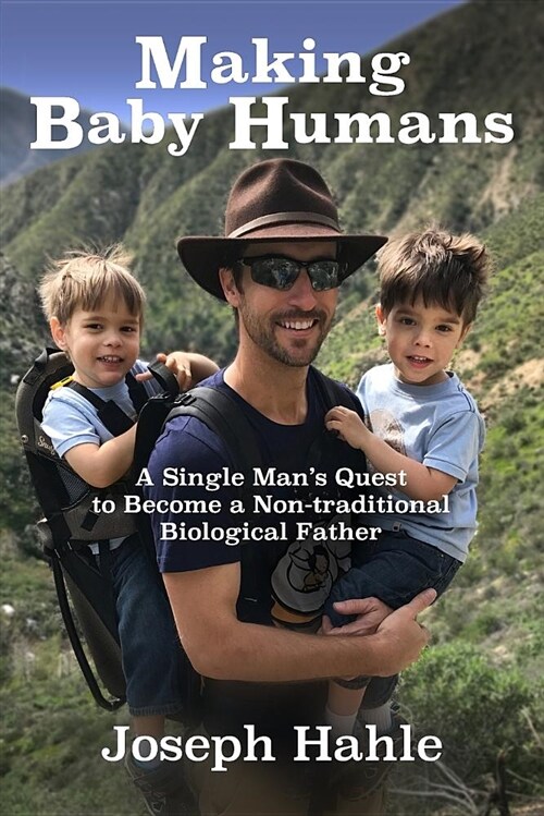 Making Baby Humans: A Single Mans Quest to Become a Non-Traditional Biological Father (Paperback)
