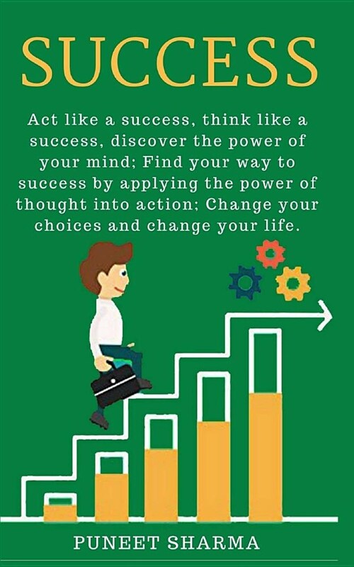 Success: ACT Like a Success, Think Like a Success, Discover the Power of Your Mind; Find Your Way to Success by Applying the Po (Paperback)