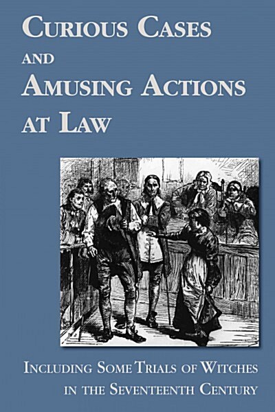 Curious Cases and Amusing Actions at Law Including Some Trials of Witches in the Seventeenth Century (Paperback)
